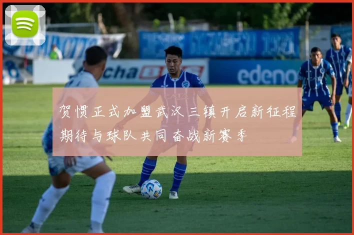 贺惯正式加盟武汉三镇开启新征程期待与球队共同奋战新赛季